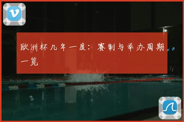 欧洲杯几年一度：赛制与举办周期一览