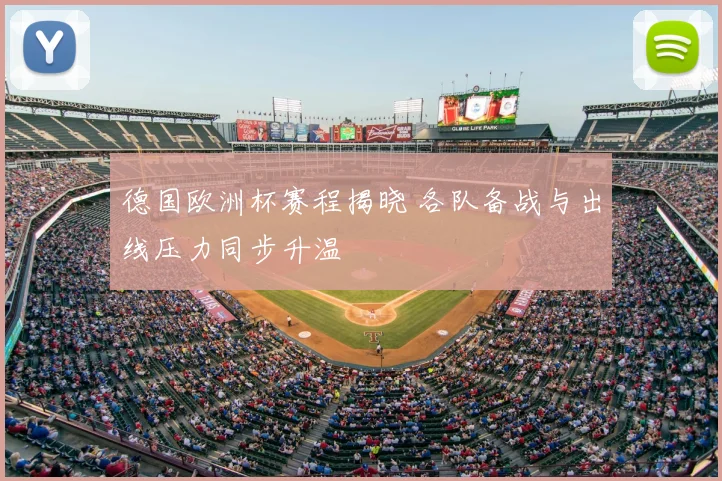 德国欧洲杯赛程揭晓 各队备战与出线压力同步升温