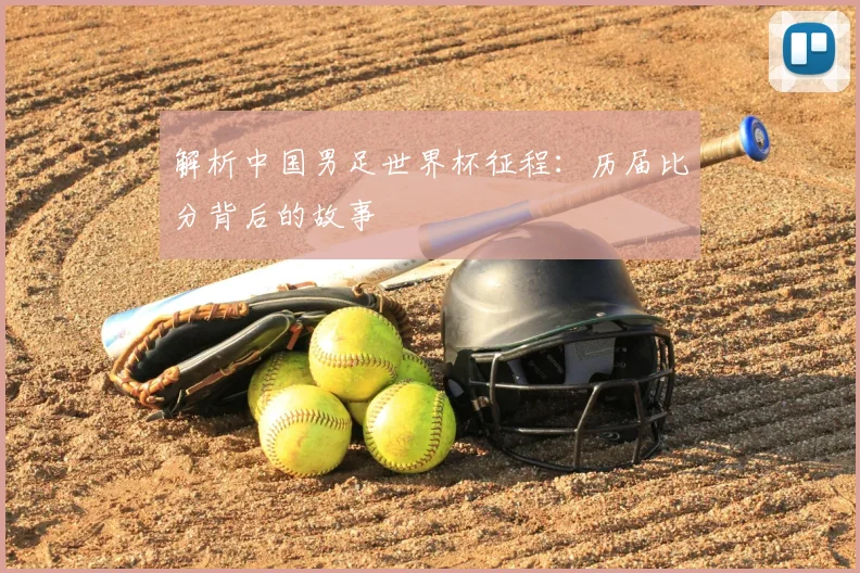 解析中国男足世界杯征程:历届比分背后的故事