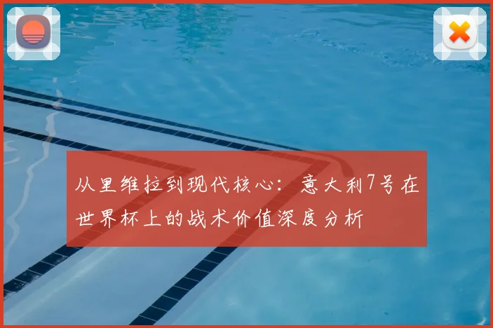从里维拉到现代核心：意大利7号在世界杯上的战术价值深度分析