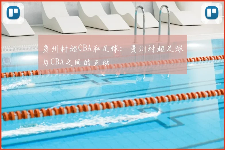 贵州村超CBA和足球：贵州村超足球与CBA之间的互动