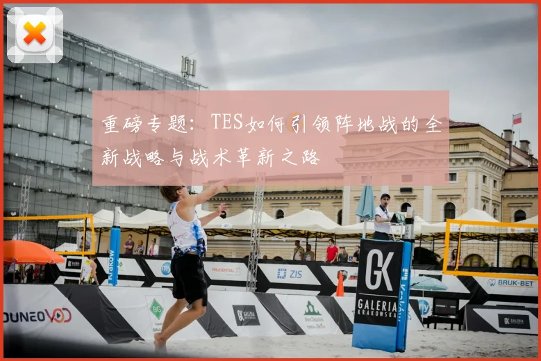 重磅专题：TES如何引领阵地战的全新战略与战术革新之路