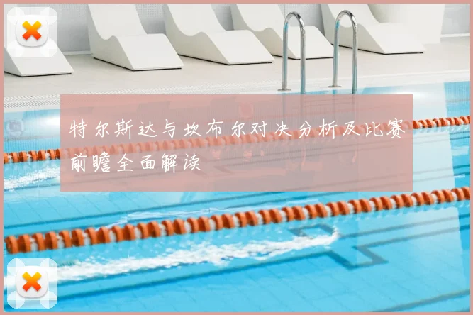 特尔斯达与坎布尔对决分析及比赛前瞻全面解读