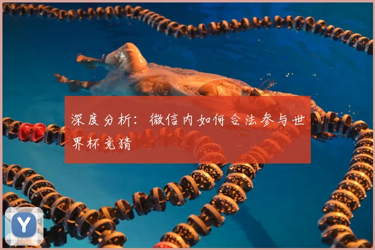 深度分析:微信内如何合法参与世界杯竞猜