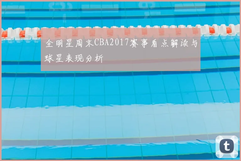 全明星周末CBA2017赛事看点解读与球星表现分析