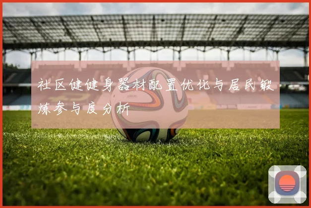 社区健健身器材配置优化与居民锻炼参与度分析