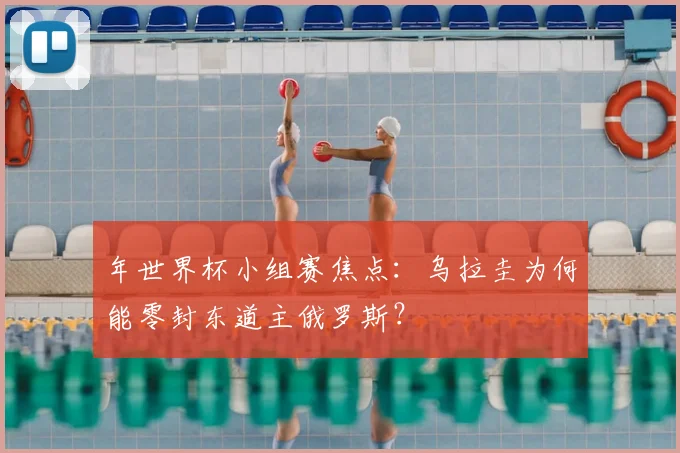 年世界杯小组赛焦点:乌拉圭为何能零封东道主俄罗斯?