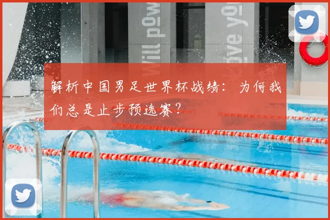 解析中国男足世界杯战绩:为何我们总是止步预选赛?