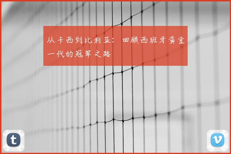 从卡西到比利亚：回顾西班牙黄金一代的冠军之路