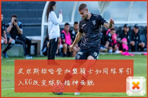 皮尔斯称哈登加盟骑士如同绿军引入KG改变球队精神面貌