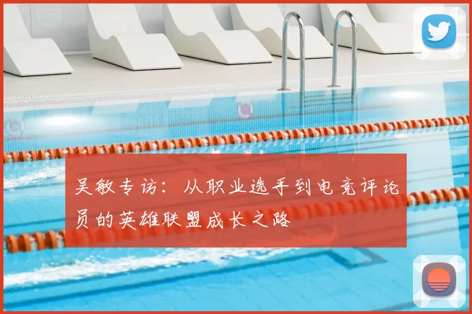 吴敏专访：从职业选手到电竞评论员的英雄联盟成长之路