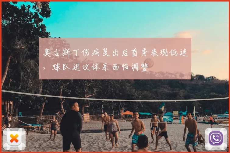 奥古斯丁伤病复出后首秀表现低迷,球队进攻体系面临调整